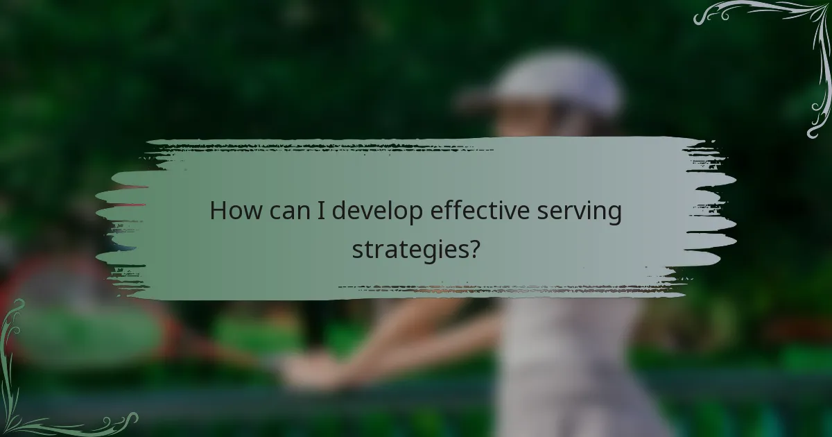 How can I develop effective serving strategies?