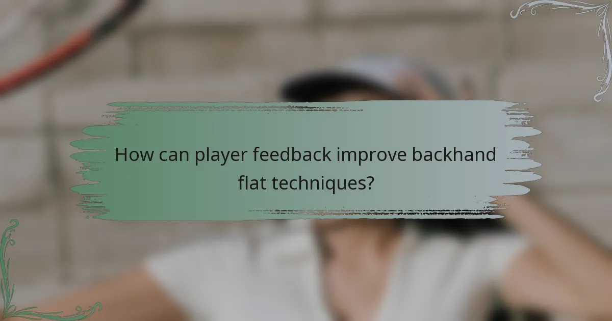How can player feedback improve backhand flat techniques?