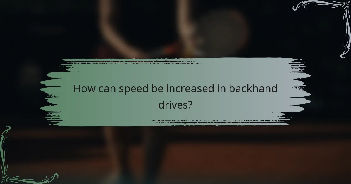 How can speed be increased in backhand drives?