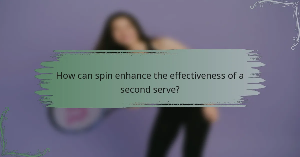 How can spin enhance the effectiveness of a second serve?
