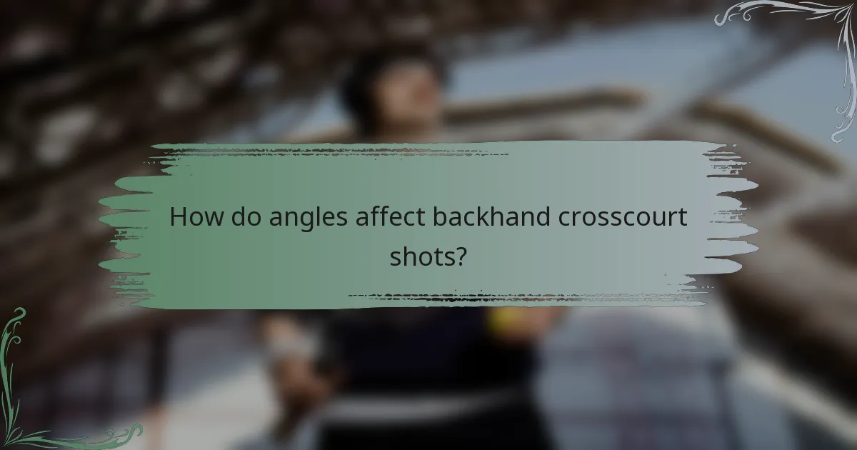 How do angles affect backhand crosscourt shots?