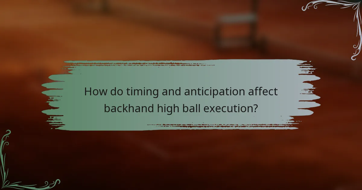 How do timing and anticipation affect backhand high ball execution?
