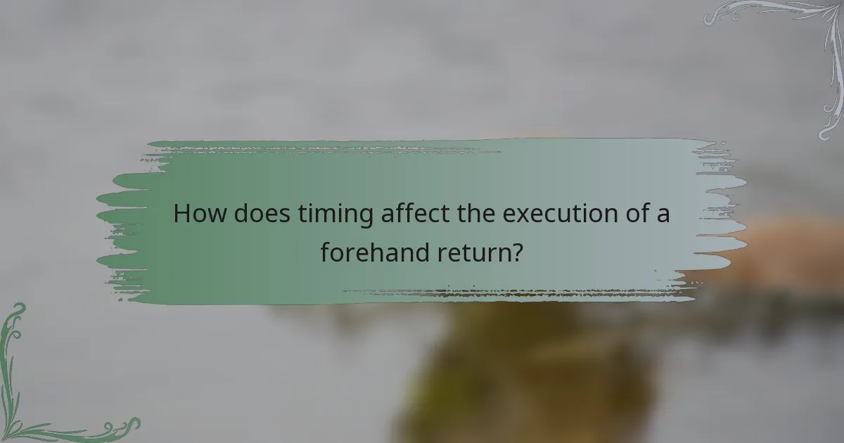 How does timing affect the execution of a forehand return?