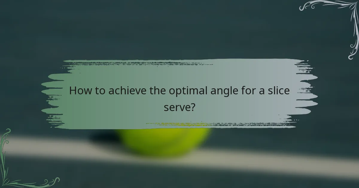 How to achieve the optimal angle for a slice serve?