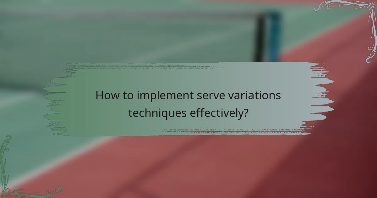 How to implement serve variations techniques effectively?