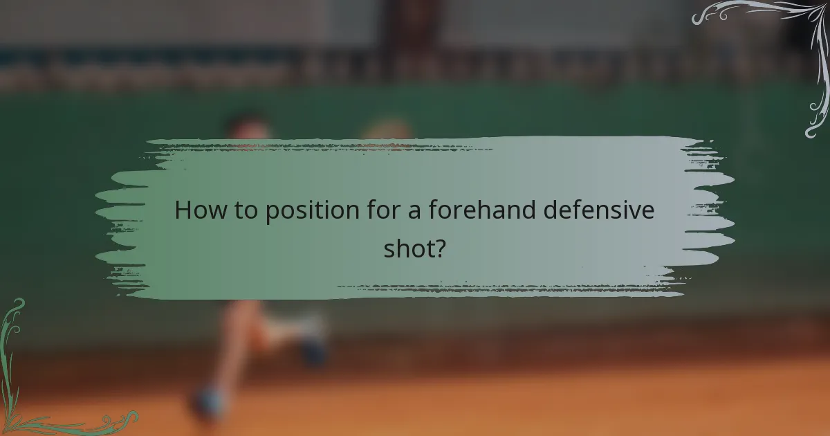 How to position for a forehand defensive shot?