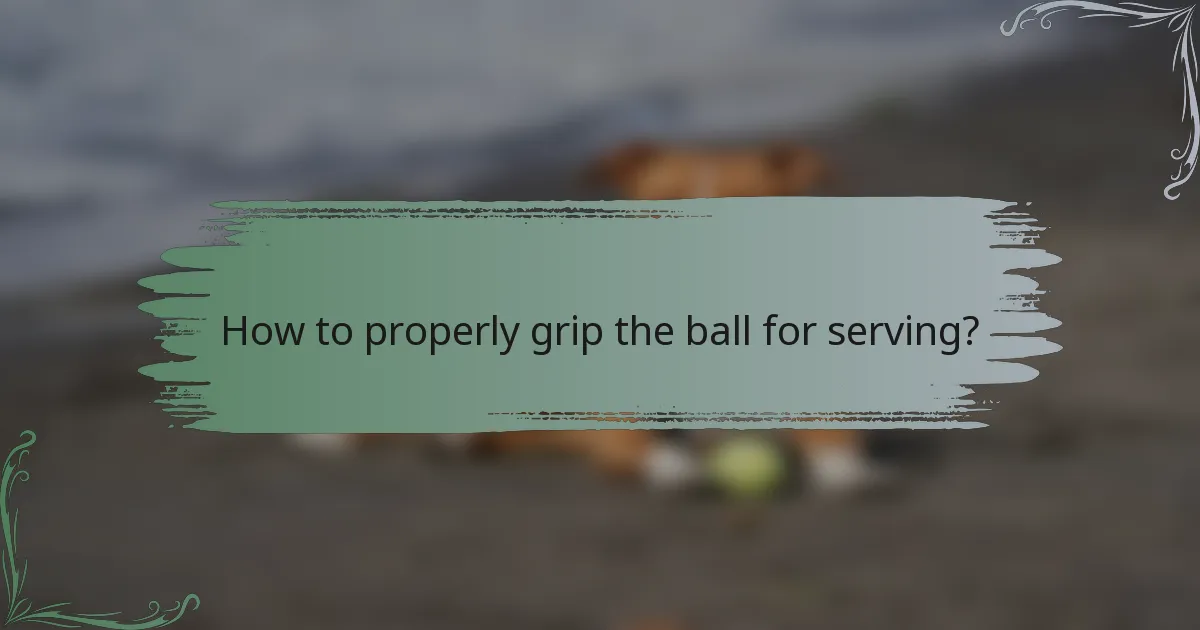 How to properly grip the ball for serving?