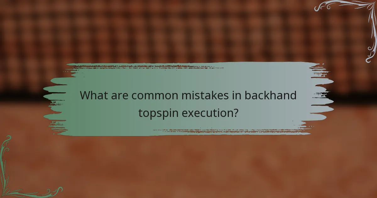 What are common mistakes in backhand topspin execution?