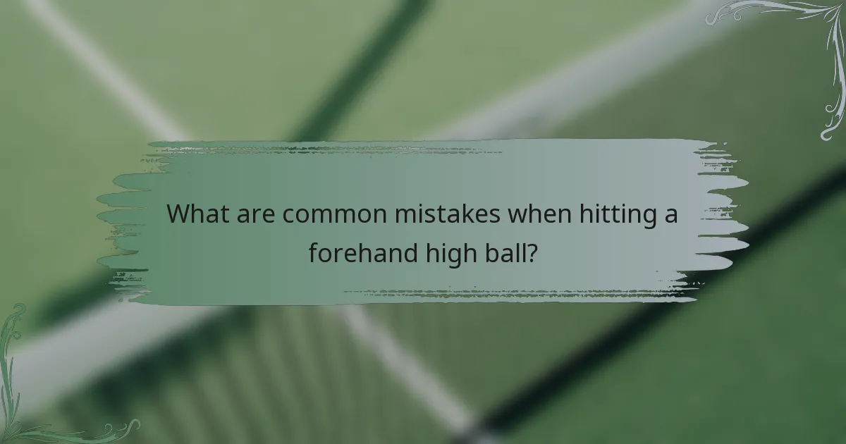 What are common mistakes when hitting a forehand high ball?