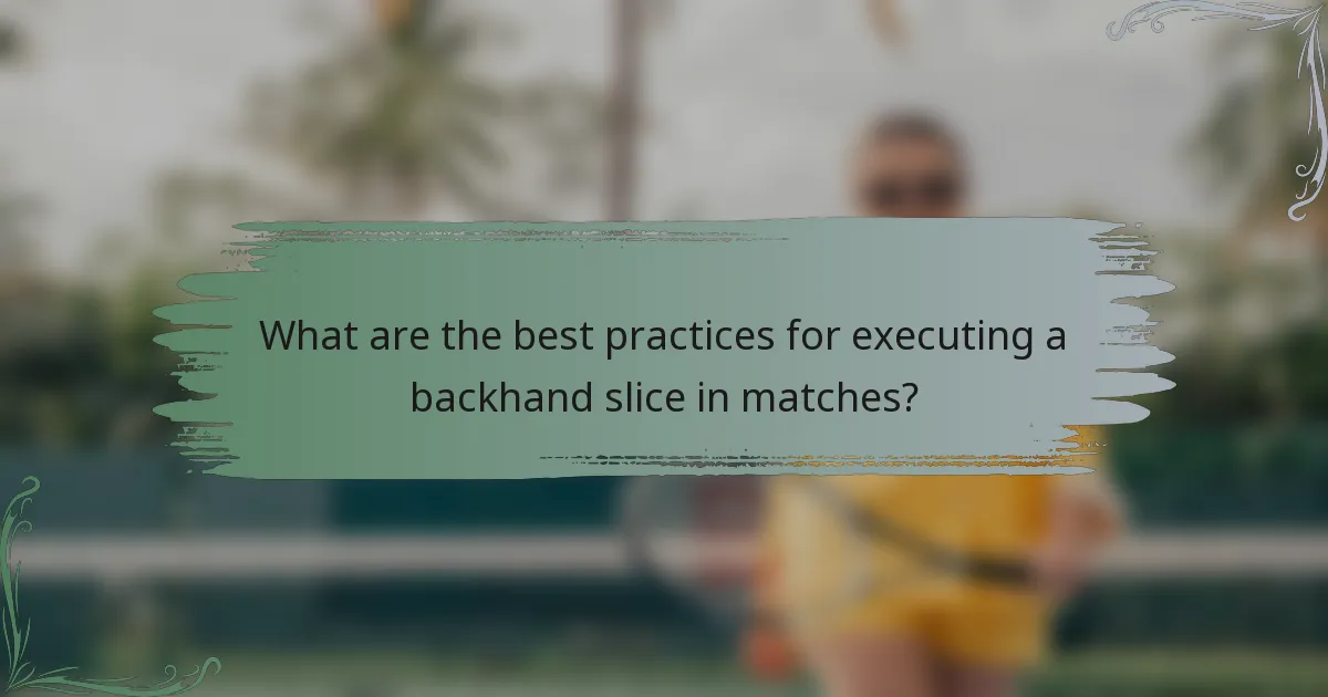 What are the best practices for executing a backhand slice in matches?