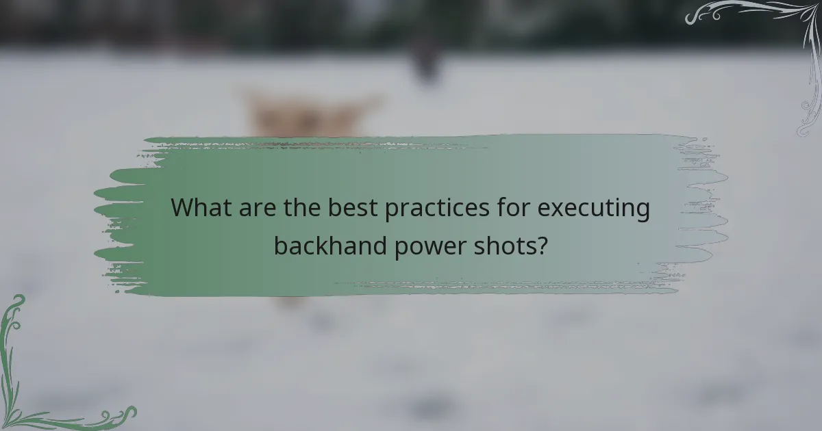 What are the best practices for executing backhand power shots?