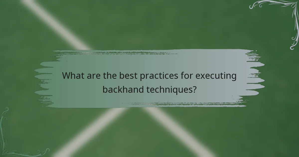 What are the best practices for executing backhand techniques?