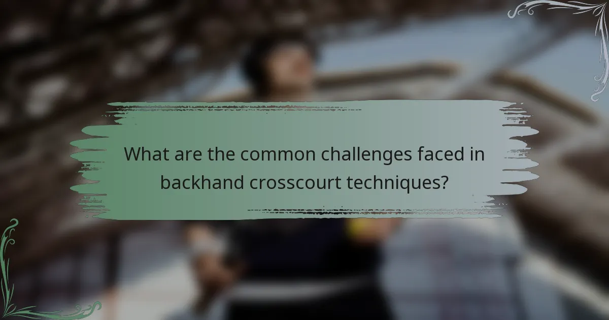 What are the common challenges faced in backhand crosscourt techniques?