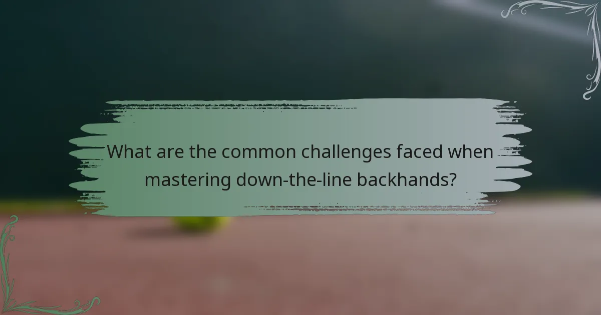 What are the common challenges faced when mastering down-the-line backhands?