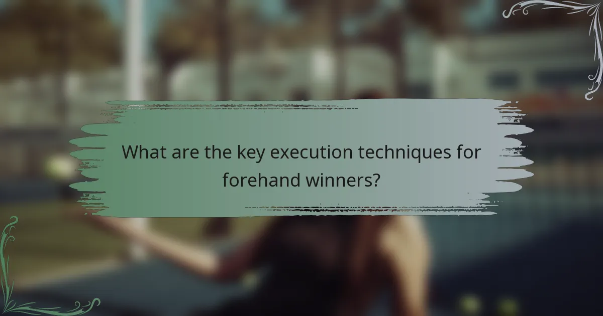 What are the key execution techniques for forehand winners?