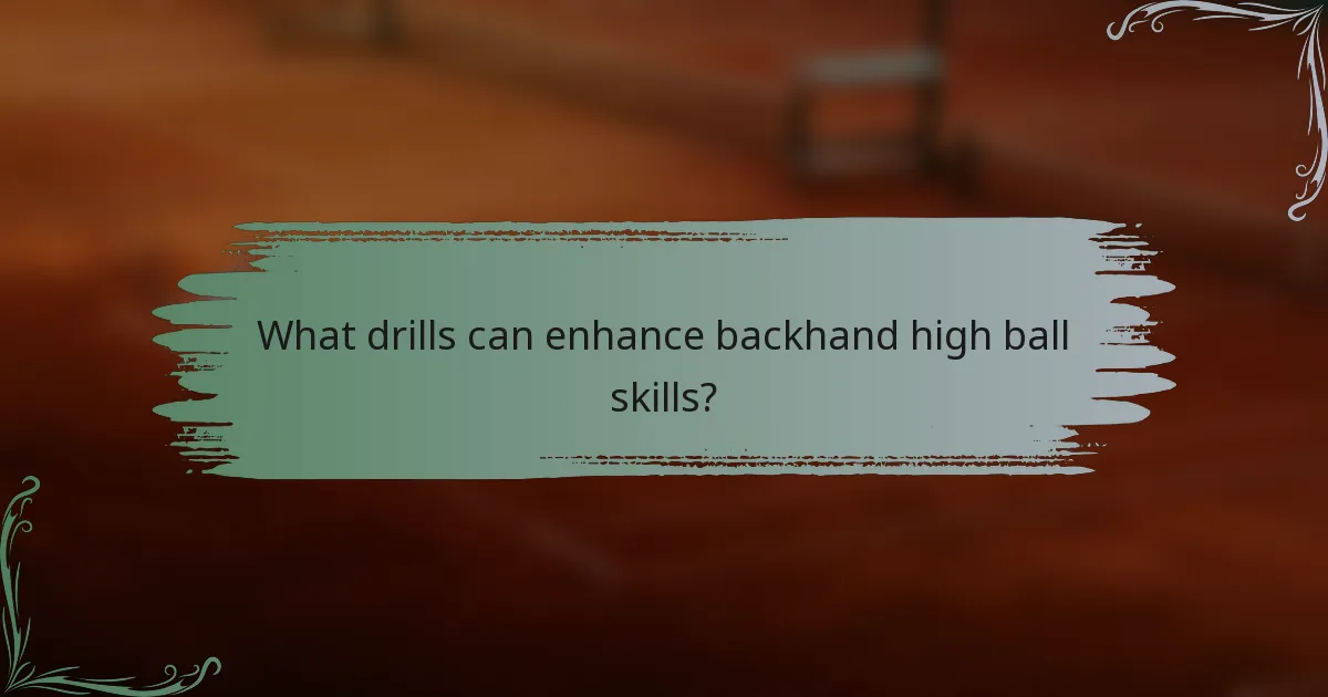 What drills can enhance backhand high ball skills?