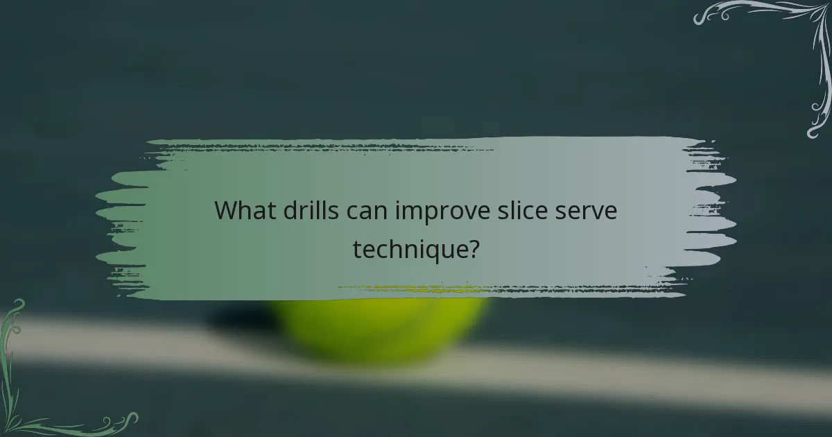 What drills can improve slice serve technique?