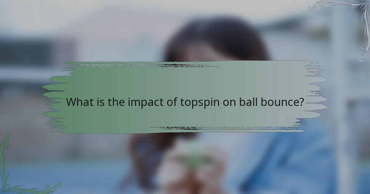 What is the impact of topspin on ball bounce?
