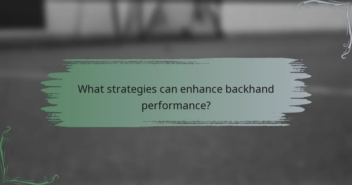 What strategies can enhance backhand performance?