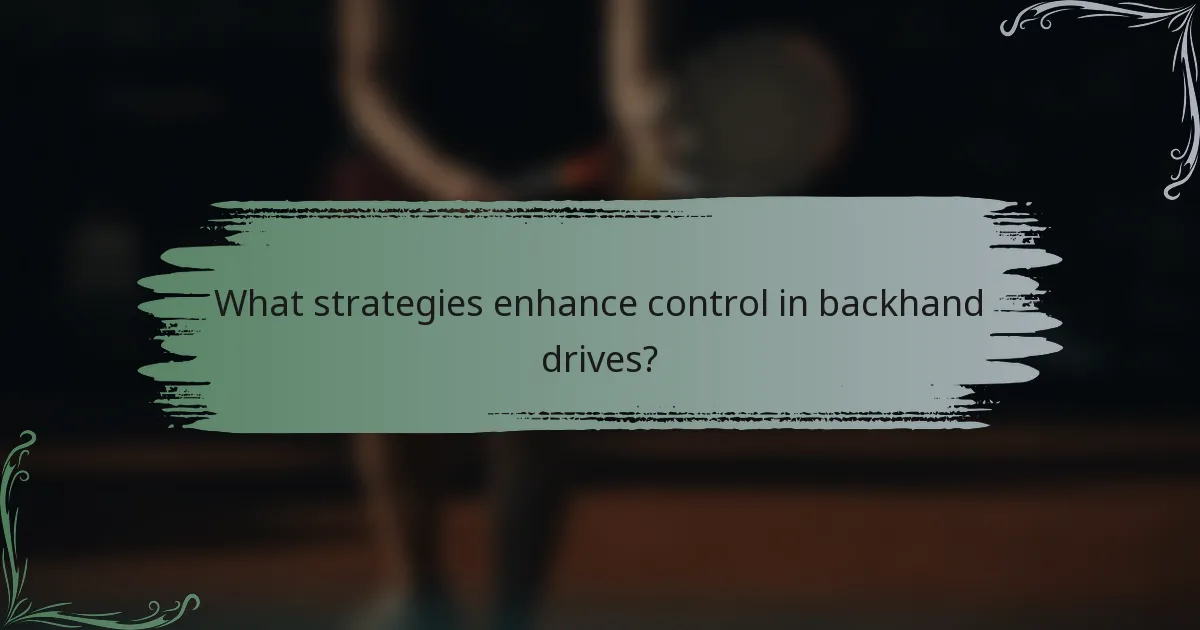 What strategies enhance control in backhand drives?
