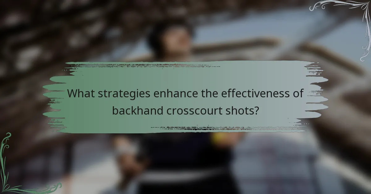 What strategies enhance the effectiveness of backhand crosscourt shots?