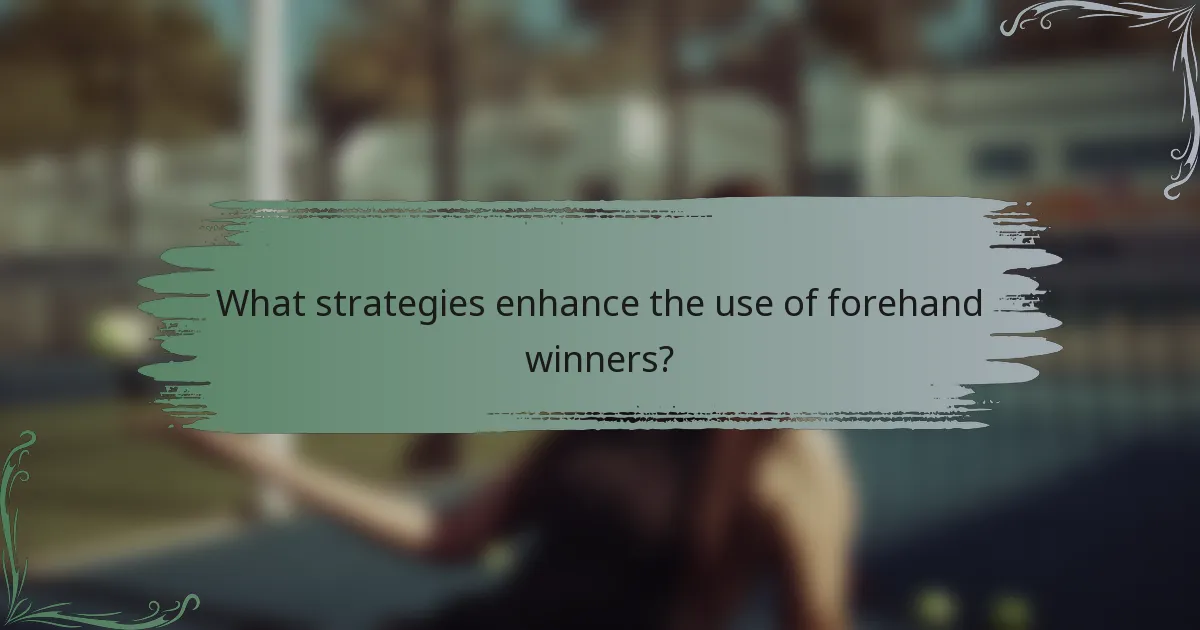 What strategies enhance the use of forehand winners?