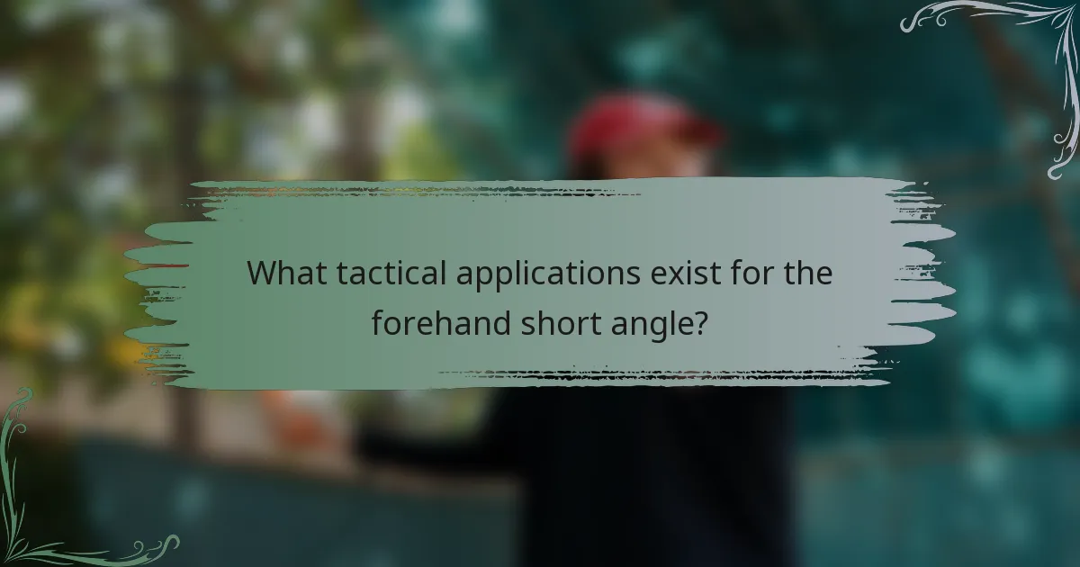 What tactical applications exist for the forehand short angle?