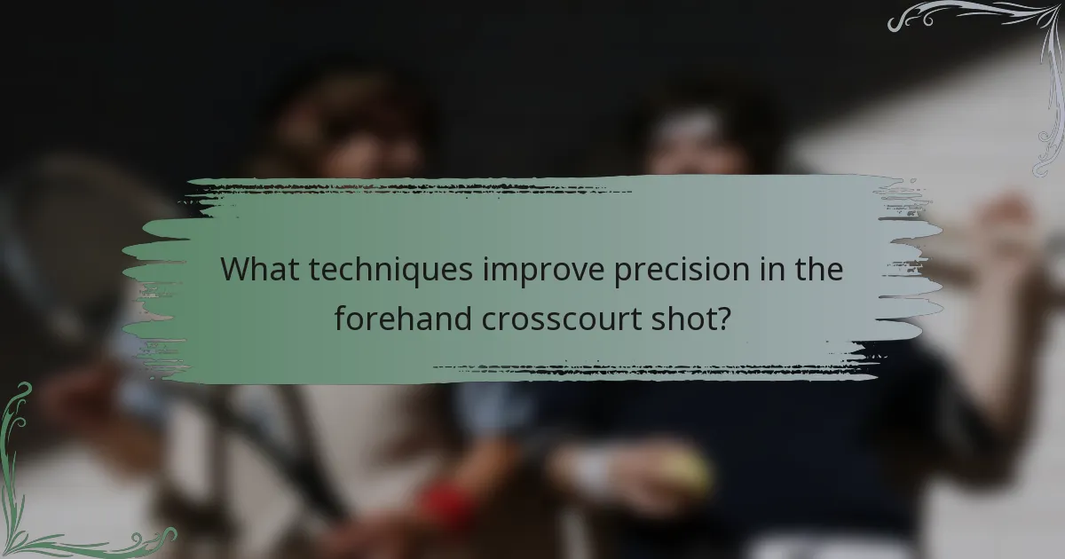 What techniques improve precision in the forehand crosscourt shot?