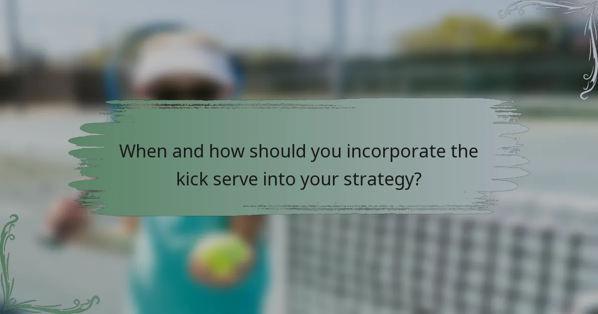When and how should you incorporate the kick serve into your strategy?