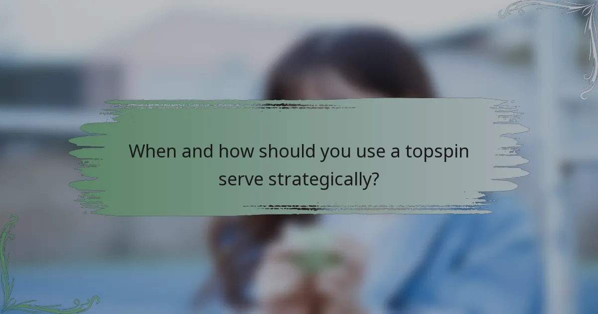 When and how should you use a topspin serve strategically?