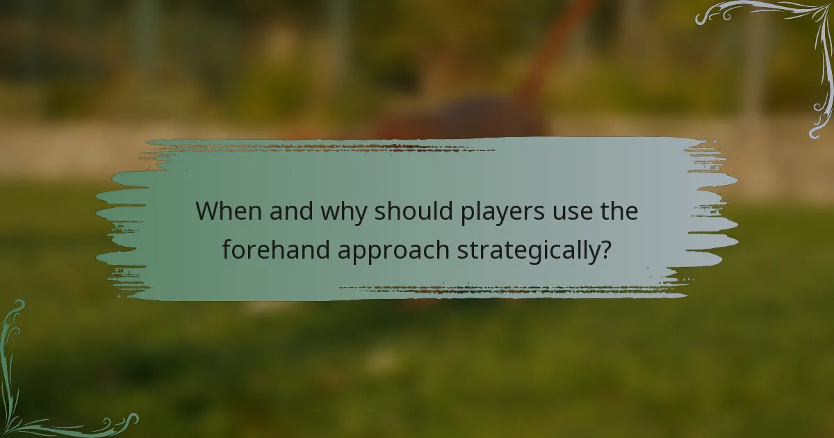 When and why should players use the forehand approach strategically?