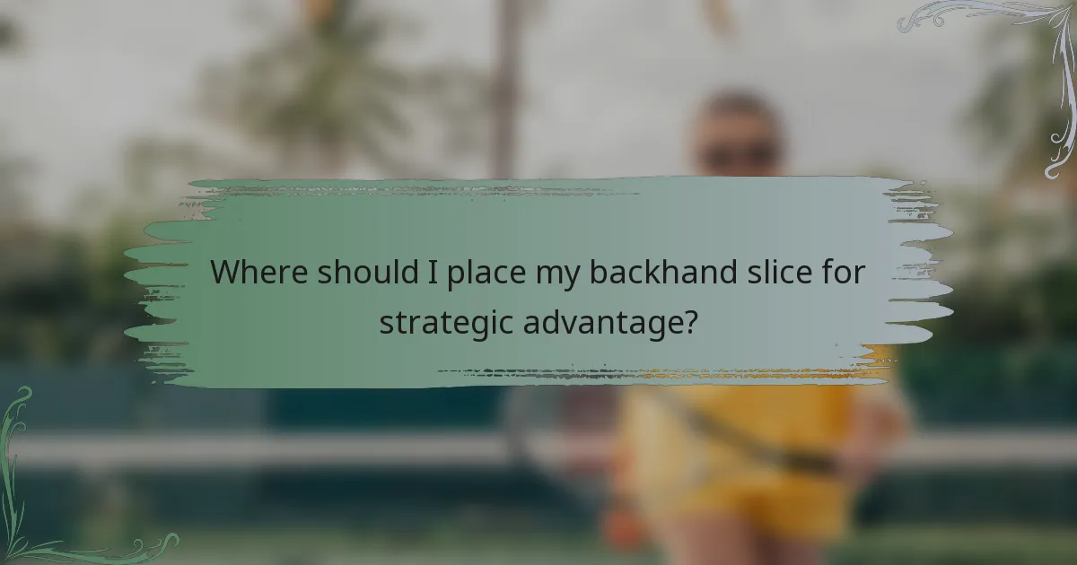Where should I place my backhand slice for strategic advantage?