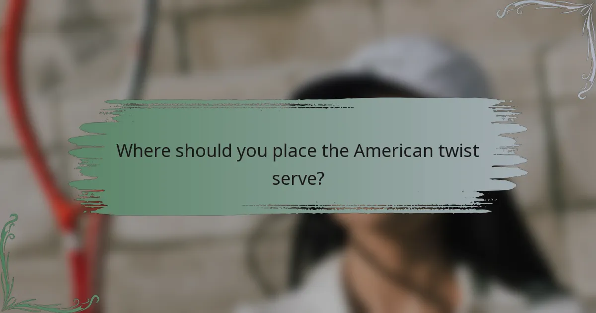 Where should you place the American twist serve?