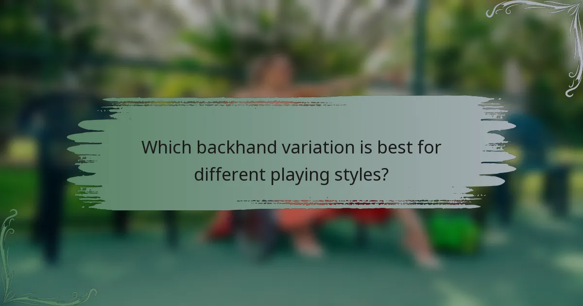 Which backhand variation is best for different playing styles?