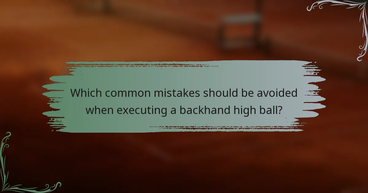 Which common mistakes should be avoided when executing a backhand high ball?