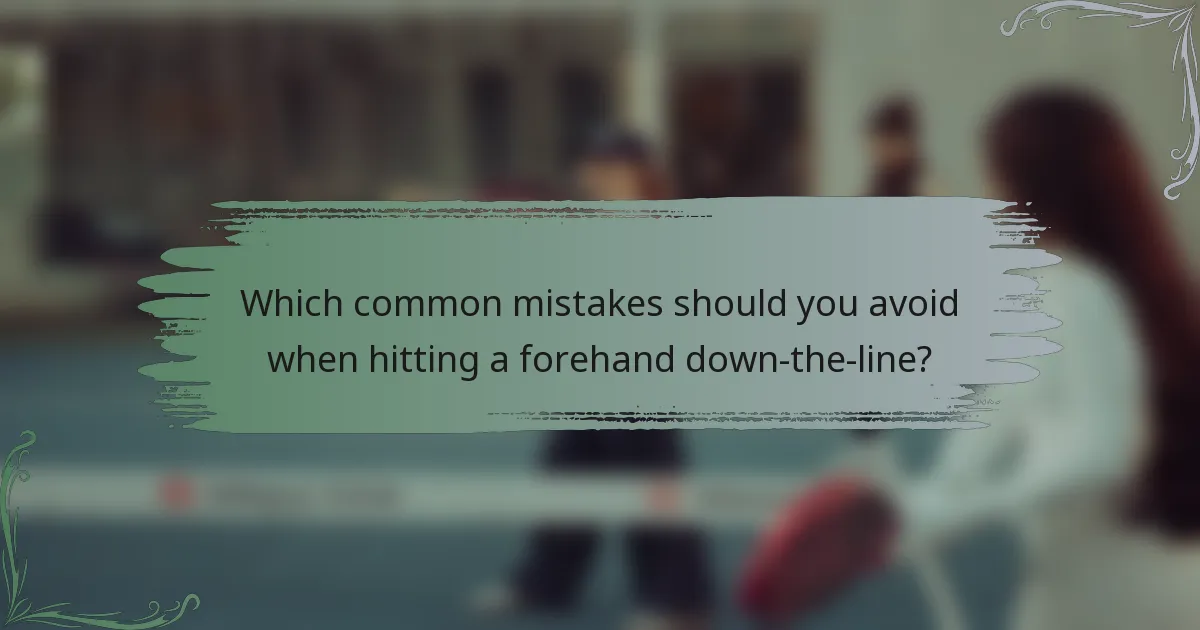 Which common mistakes should you avoid when hitting a forehand down-the-line?