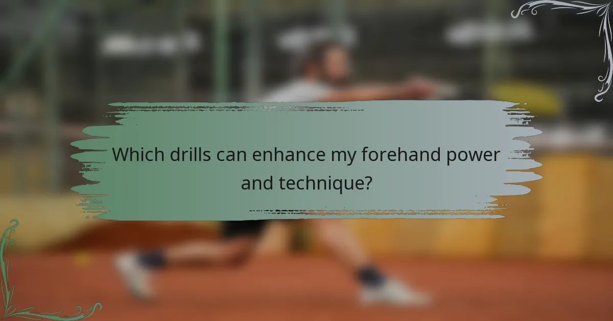 Which drills can enhance my forehand power and technique?