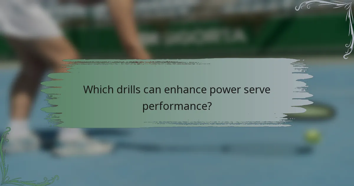 Which drills can enhance power serve performance?