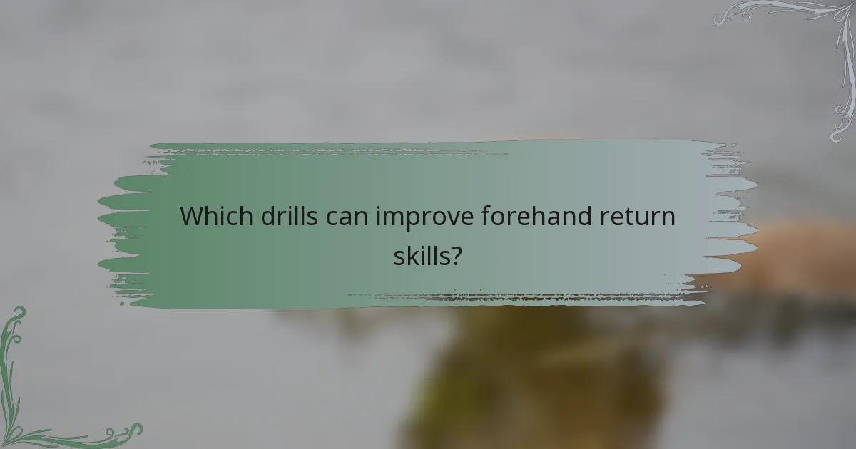 Which drills can improve forehand return skills?