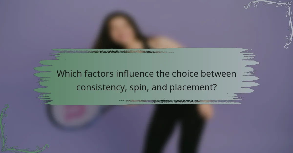 Which factors influence the choice between consistency, spin, and placement?