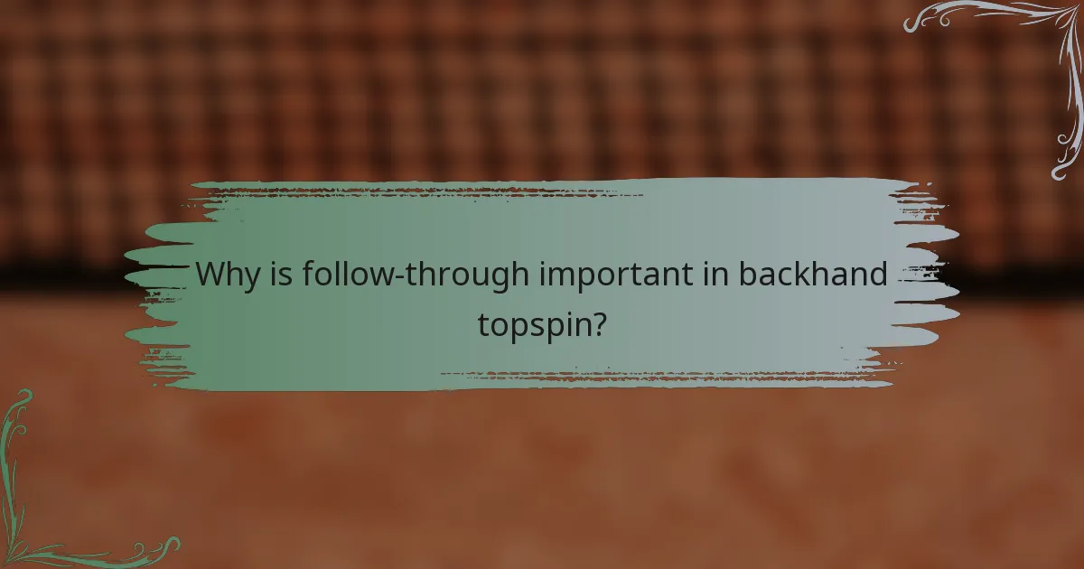 Why is follow-through important in backhand topspin?